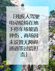 残疾人驾驶电动轮椅在地下停车场坡道摔伤，商场因未设置无障碍通道等过错担责