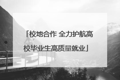 校地合作 全力护航高校毕业生高质量就业