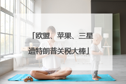 欧盟、苹果、三星遭特朗普关税大棒