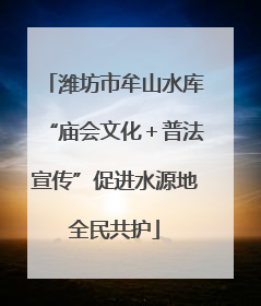 潍坊市牟山水库“庙会文化＋普法宣传”促进水源地全民共护