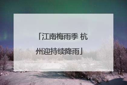江南梅雨季 杭州迎持续降雨