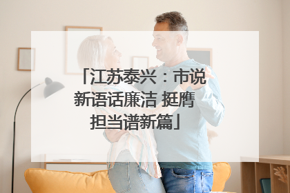 江苏泰兴：市说新语话廉洁 挺膺担当谱新篇