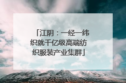 江阴：一经一纬织就千亿级高端纺织服装产业集群