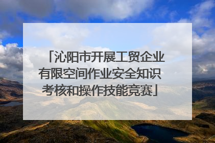 沁阳市开展工贸企业有限空间作业安全知识考核和操作技能竞赛