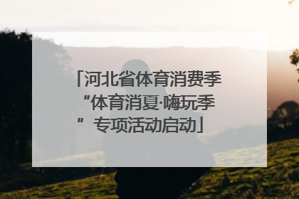 河北省体育消费季“体育消夏·嗨玩季”专项活动启动