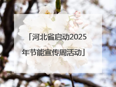 河北省启动2025年节能宣传周活动
