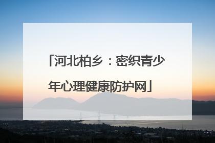 河北柏乡：密织青少年心理健康防护网