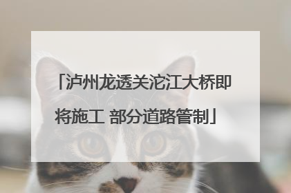 泸州龙透关沱江大桥即将施工 部分道路管制