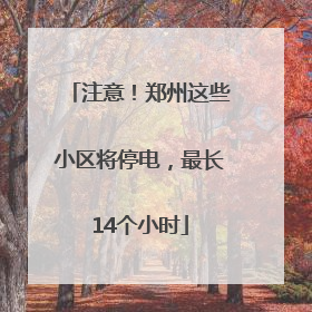 注意！郑州这些小区将停电，最长14个小时