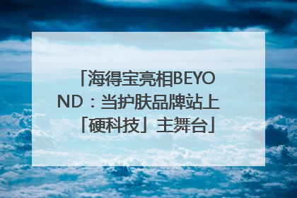 海得宝亮相BEYOND：当护肤品牌站上「硬科技」主舞台
