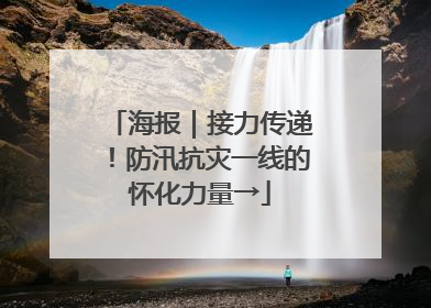 海报｜接力传递！防汛抗灾一线的怀化力量→