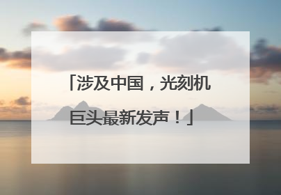 涉及中国，光刻机巨头最新发声！