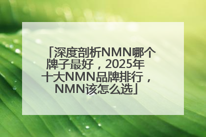 深度剖析NMN哪个牌子最好，2025年十大NMN品牌排行，NMN该怎么选