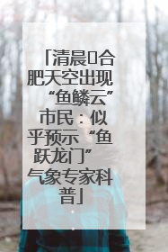 清晨﻿合肥天空出现“鱼鳞云” 市民：似乎预示“鱼跃龙门” 气象专家科普