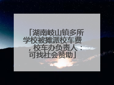湖南岐山镇多所学校被摊派校车费，校车办负责人：可找社会赞助