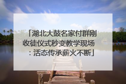 湖北大鼓名家付群刚收徒仪式秒变教学现场：活态传承薪火不断
