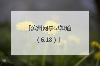 滨州网事早知道（6.18）