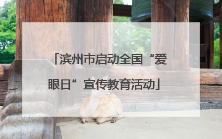 滨州市启动全国“爱眼日”宣传教育活动