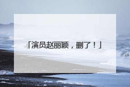 演员赵丽颖，删了！