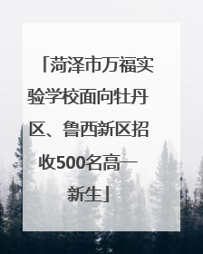 菏泽市万福实验学校面向牡丹区、鲁西新区招收500名高一新生
