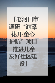老河口市调研“润泽花开·童心护航”项目 推进儿童友好社区建设