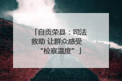 自贡荣县：司法救助 让群众感受“检察温度”