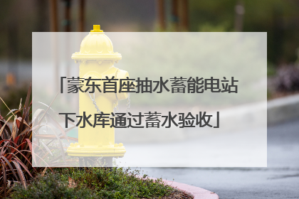 蒙东首座抽水蓄能电站下水库通过蓄水验收