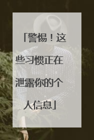 警惕！这些习惯正在泄露你的个人信息
