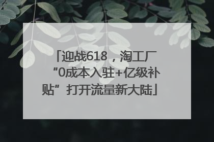 迎战618，淘工厂“0成本入驻+亿级补贴”打开流量新大陆