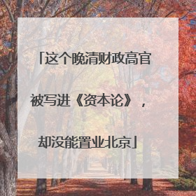 这个晚清财政高官被写进《资本论》，却没能置业北京