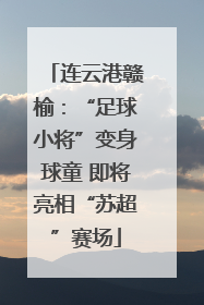 连云港赣榆：“足球小将”变身球童 即将亮相“苏超”赛场