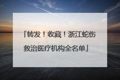 转发！收藏！浙江蛇伤救治医疗机构全名单