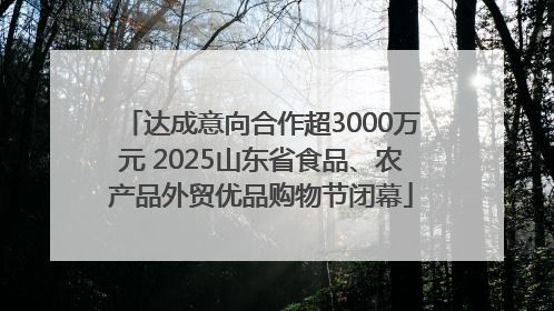 达成意向合作超3000万元 2025山东省食品、农产品外贸优品购物节闭幕