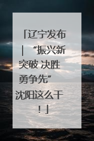 辽宁发布｜“振兴新突破 决胜勇争先” 沈阳这么干！