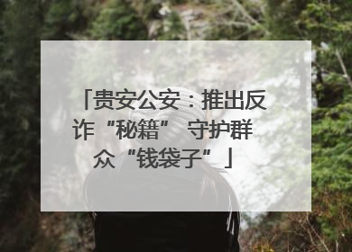 贵安公安：推出反诈“秘籍” 守护群众“钱袋子”