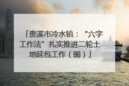 贵溪市冷水镇：“六字工作法”扎实推进二轮土地延包工作（图）
