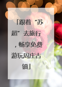 跟着“苏超”去旅行，畅享免费游玩周庄古镇