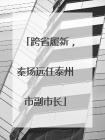 跨省履新，秦扬远任泰州市副市长