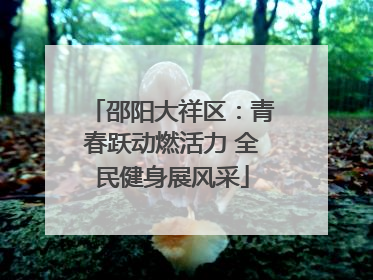 邵阳大祥区：青春跃动燃活力 全民健身展风采