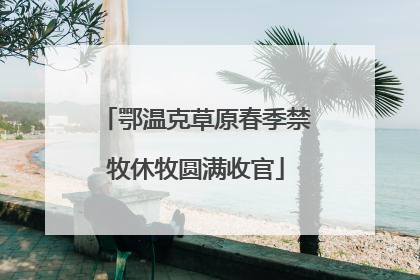 鄂温克草原春季禁牧休牧圆满收官
