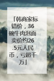 韩商家标错价，36碗牛肉泡面卖价约26.5元人民币，亏超千万