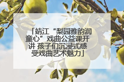 靖江“梨园雅韵润童心”戏曲公益课开讲 孩子们沉浸式感受戏曲艺术魅力