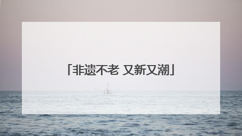 非遗不老 又新又潮