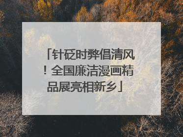 针砭时弊倡清风！全国廉洁漫画精品展亮相新乡