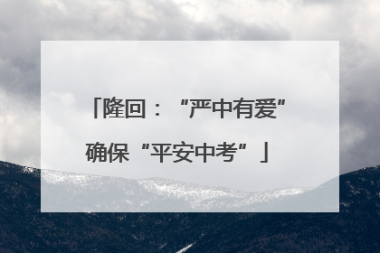隆回：“严中有爱”确保“平安中考”