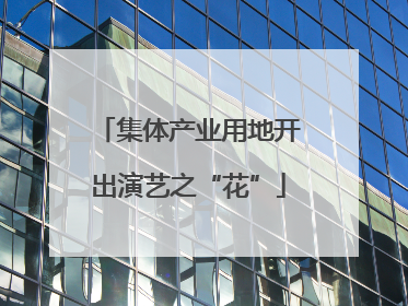 集体产业用地开出演艺之“花”