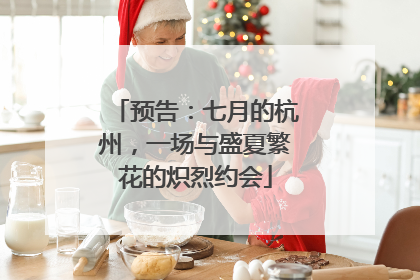 预告：七月的杭州，一场与盛夏繁花的炽烈约会