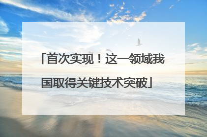 首次实现！这一领域我国取得关键技术突破