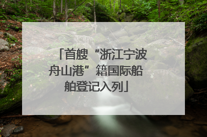 首艘“浙江宁波舟山港”籍国际船舶登记入列