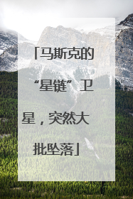 马斯克的“星链”卫星，突然大批坠落